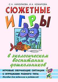 Сюжетные игры в экологическом воспитании дошкольников. Пособие для педагогов дошкольных учреждений