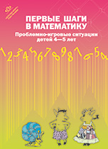 Первые шаги в математику. Проблемно-игровые ситуации для детей 4-5 лет