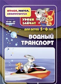 Водный транспорт. Уроки зайчат: развивающие задания для детей 5-6 лет