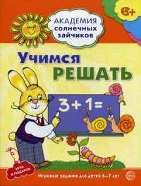 Учимся решать. 6-7 лет. Академия солнечных зайчиков