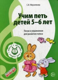 Учим петь детей 5-6 лет. Песни и упражнения для развития голоса