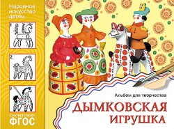 Дымковская игрушка. Альбом для творчества. Народное искусство-детям
