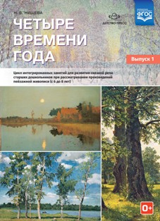 Четыре времени года. Цикл интегрированных занятий для развития связной речи старших дошкольников при рассматривании произведений пейзажной живописи ( с 6 до 8 лет). Выпуск 1. ФГОС.