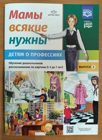 Мамы всякие нужны. Детям о профессиях. Обучение дошкольников рассказыванию по картинке (с 5 до 7 лет). Выпуск.2. ФГОС. ФОП