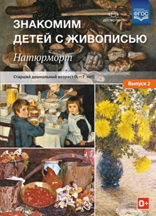 Знакомим детей с живописью. Натюрморт. Старший дошкольный возраст (6-7лет) Выпуск 2. ФГОС