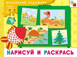 Нарисуй и раскрась. Маленький художник (3-5 лет).