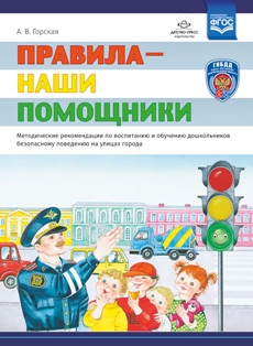 Правила наши помошники. Методические рекомендации по воспитанию и обучению дошкольников безопасному поведению на улицах города: учебно-наглядное пособие