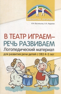 В театр играем - речь развиваем. Логопедический материал для развития речи детей с ОВЗ 4-5 лет