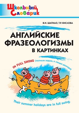 Английские фразеологизмы в картинках. Школьный Словарик
