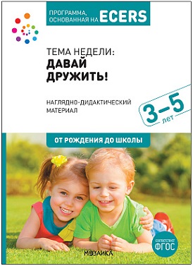 Тема недели: Давай дружить 3-5 лет. Наглядно-дидактический материал. Программа основанная на ECERS