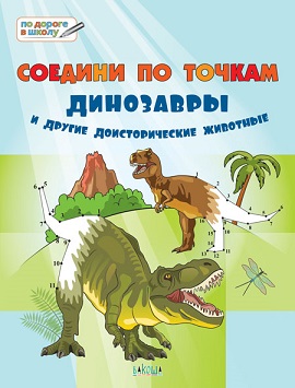 Соедини по точкам. Динозавры и другие доисторические животные 6+. По дороге в школу