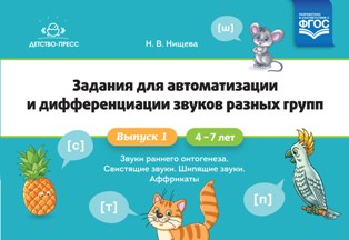 Задания для автоматизации и дифференциации звуков разных групп. Выпуск 1. Звуки раннего онтогенеза, свистящие звуки, шипящие звуки, аффрикаты. (4-7лет.)