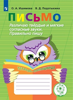 Письмо. Различаю твердые и мягкие согласные звуки. Правильно пишу. Тетрадь-помощница