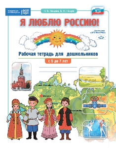 Я люблю Россию! Рабочая тетрадь для дошкольников с 5 до 7 лет. ФОП. ФГОС.