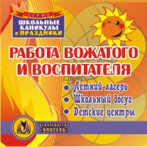 Работа вожатого и воспитателя. Компакт-диск для компьютера: Летний лагерь. Школьный досуг. Детские центры.