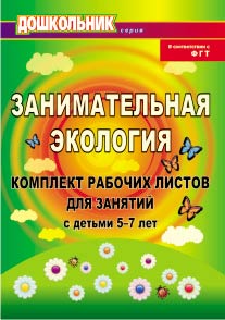 Занимательная экология: комплект рабочих листов для занятий с детьми 5-7 лет.