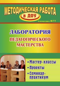 Лаборатория педагогического мастерства: мастер-классы, проекты, семинар-практикум.