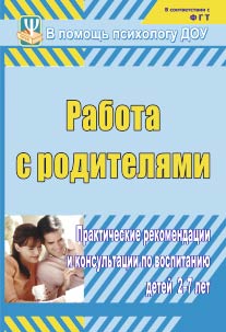 Работа с родителями: практические рекомендации и консультации по воспитанию детей 2-7 лет.