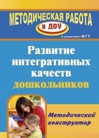 Развитие интегративных качеств дошкольников. Методический конструктор.